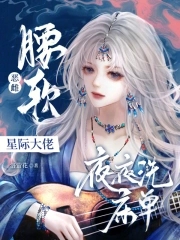 恶雌腰软，撩得星际大佬夜不能寐恶雌腰软，撩得星际大佬夜不能寐