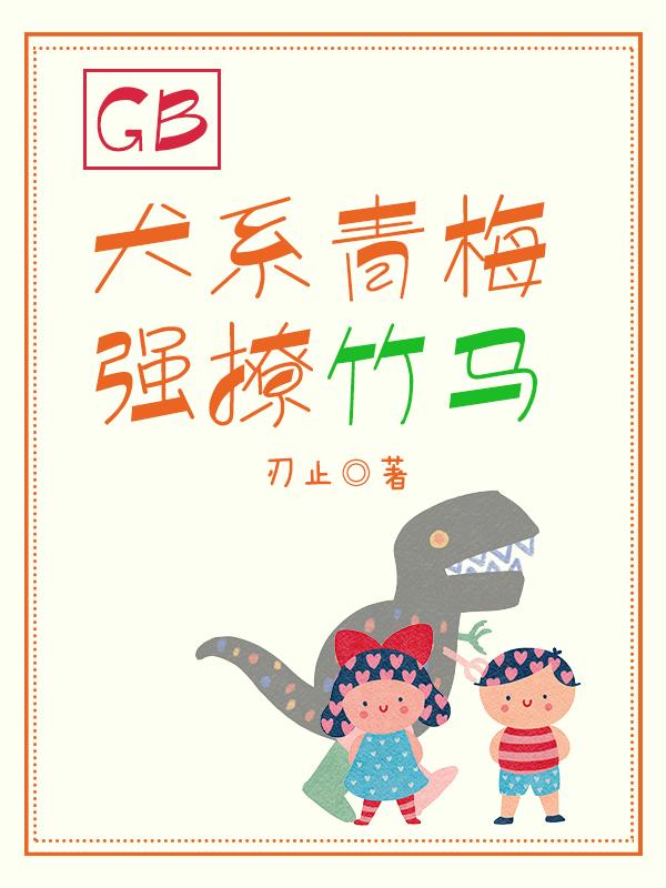 GB犬系青梅强撩竹马GB犬系青梅强撩竹马