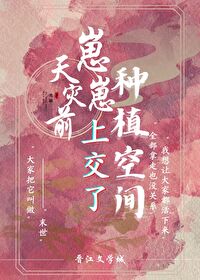 天灾前崽崽上交了种植空间天灾前崽崽上交了种植空间