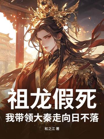 祖龙假死，我带领大秦走向日不落！祖龙假死，我带领大秦走向日不落！