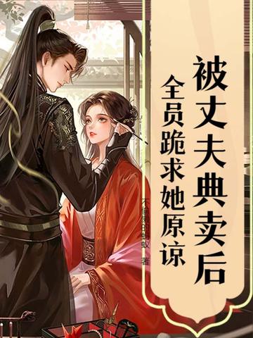 被丈夫典卖后，全员跪求她原谅被丈夫典卖后，全员跪求她原谅
